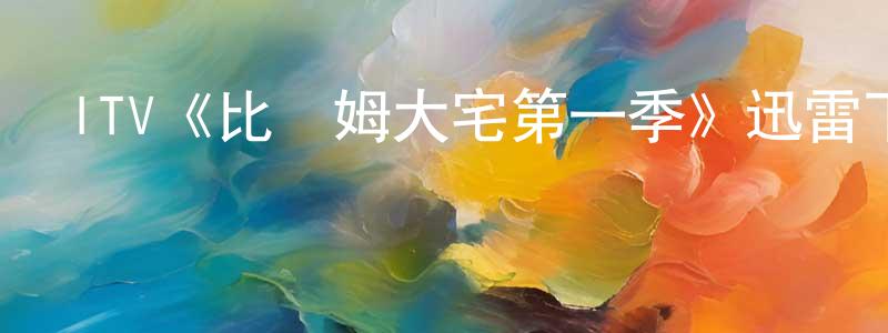 ITV《比徹姆大宅第一季》迅雷下載/在線觀看/百度云-都市/情感-美劇天堂 陳平洲的blog